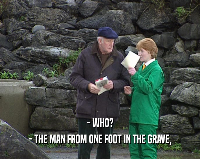 - WHO? - THE MAN FROM ONE FOOT IN THE GRAVE, 