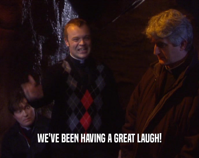 WE'VE BEEN HAVING A GREAT LAUGH!  