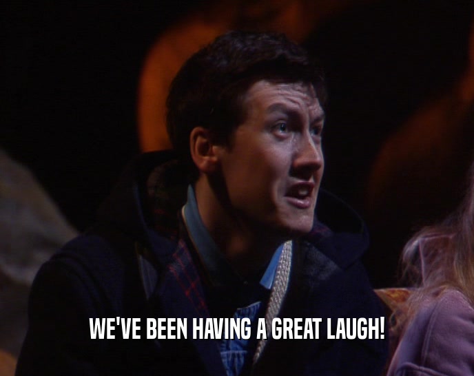 WE'VE BEEN HAVING A GREAT LAUGH!  