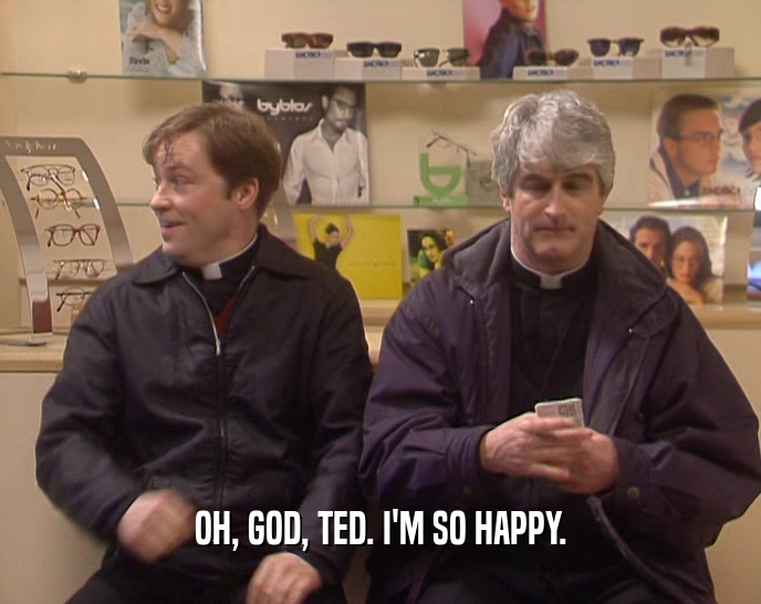 OH, GOD, TED. I'M SO HAPPY.  