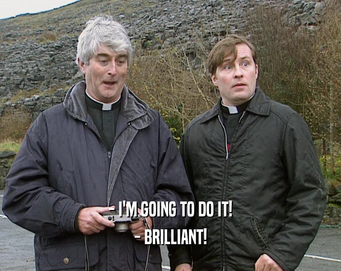 - I'M GOING TO DO IT! - BRILLIANT! 
