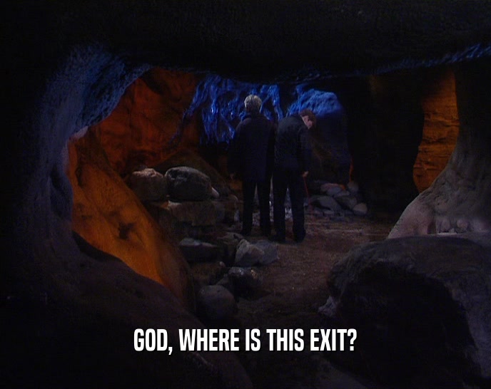 GOD, WHERE IS THIS EXIT?
  