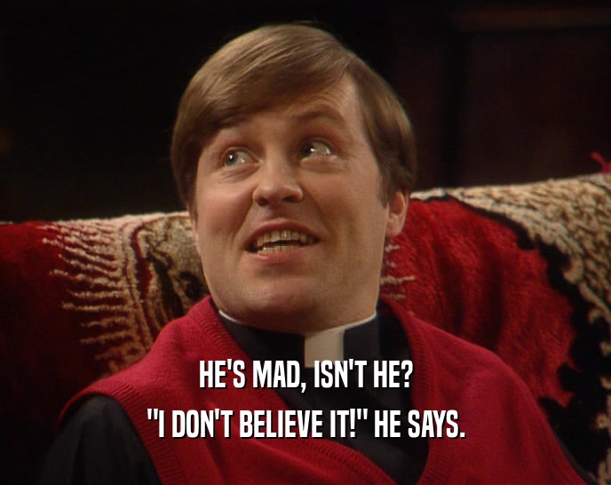 HE'S MAD, ISN'T HE? 