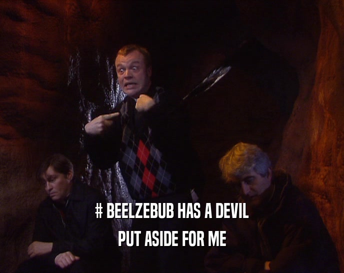 # BEELZEBUB HAS A DEVIL
 PUT ASIDE FOR ME
 