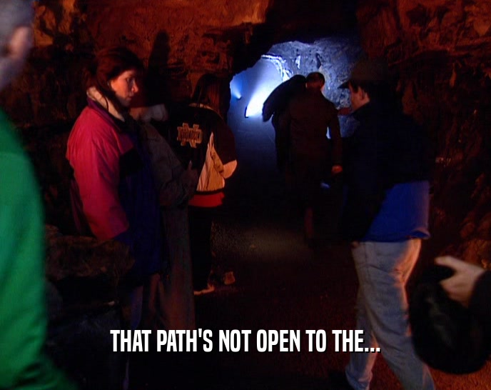 THAT PATH'S NOT OPEN TO THE...  