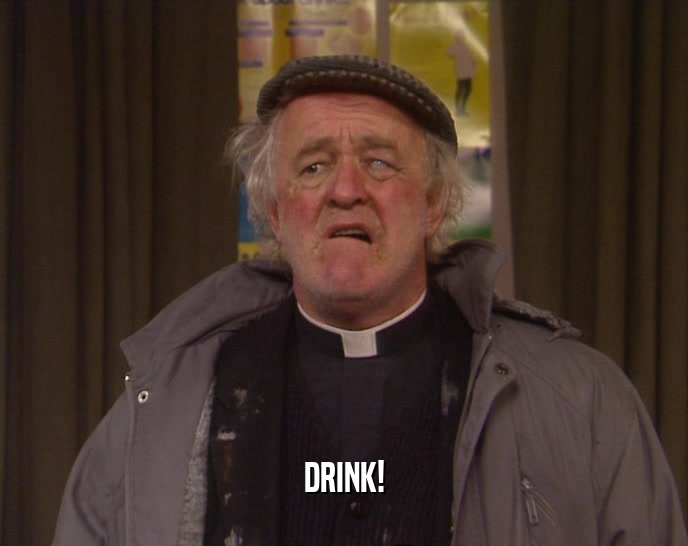 DRINK!  