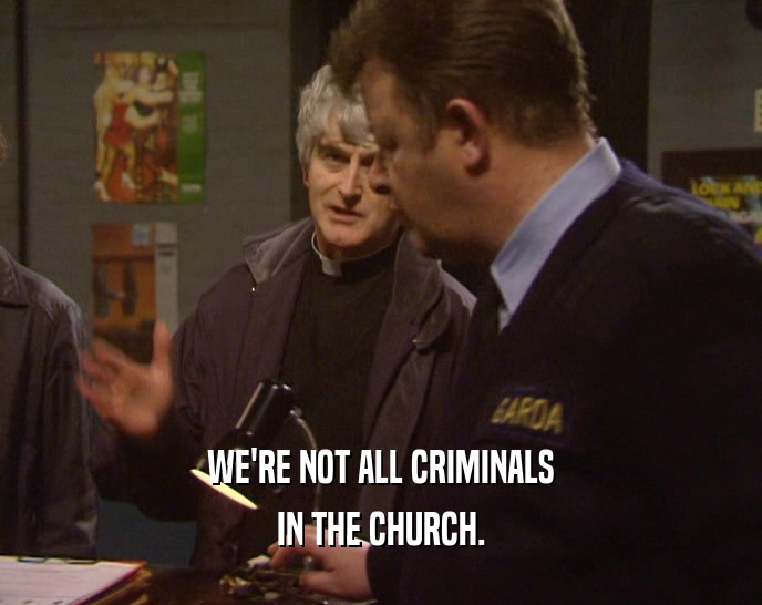 WE'RE NOT ALL CRIMINALS
 IN THE CHURCH.
 