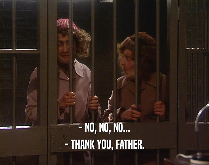 - NO, NO, NO... - THANK YOU, FATHER. 