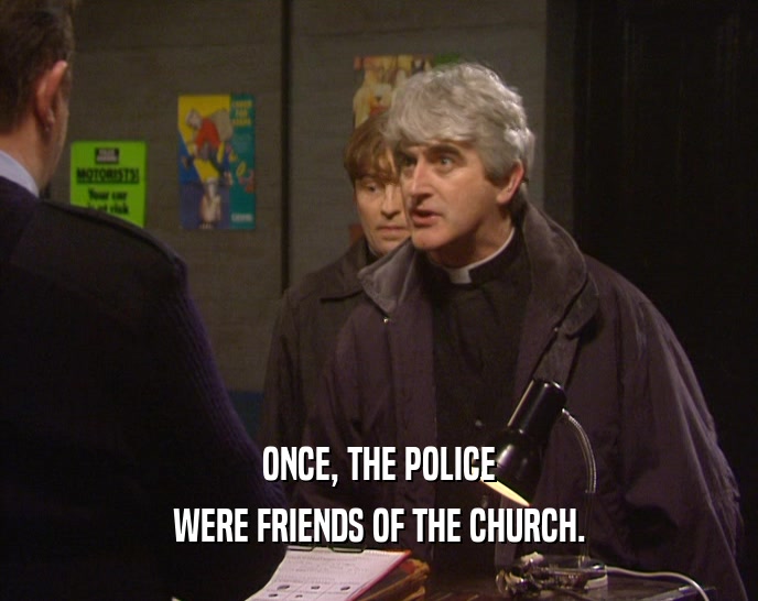 ONCE, THE POLICE WERE FRIENDS OF THE CHURCH. 