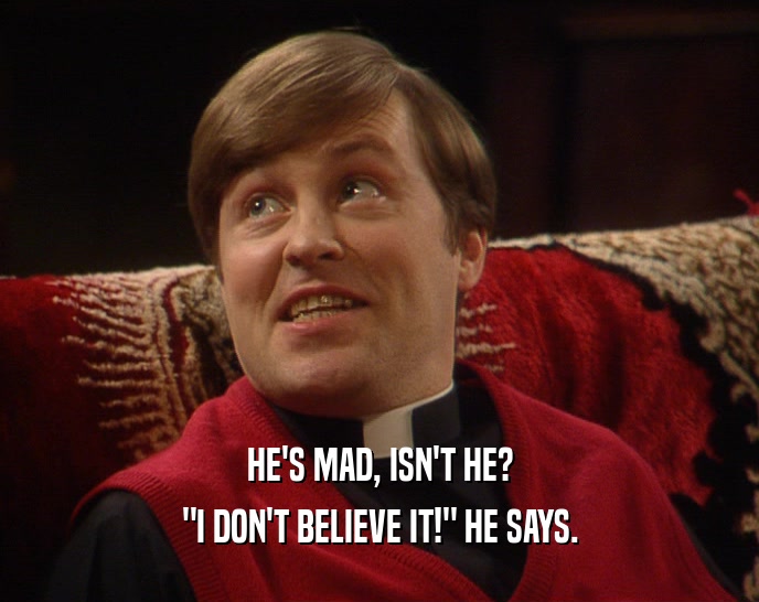 HE'S MAD, ISN'T HE? 