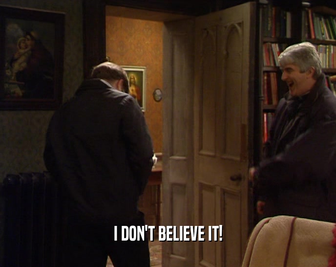 I DON'T BELIEVE IT!  