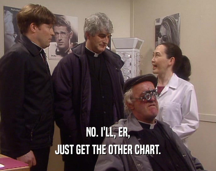 NO. I'LL, ER, JUST GET THE OTHER CHART. 