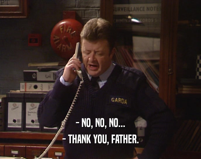 - NO, NO, NO... - THANK YOU, FATHER. 