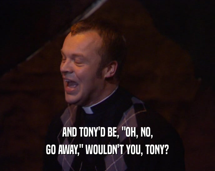 AND TONY'D BE, 