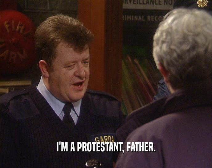 I'M A PROTESTANT, FATHER.  