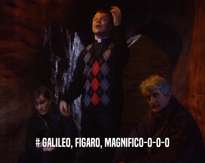 # GALILEO, FIGARO, MAGNIFICO-O-O-O
  