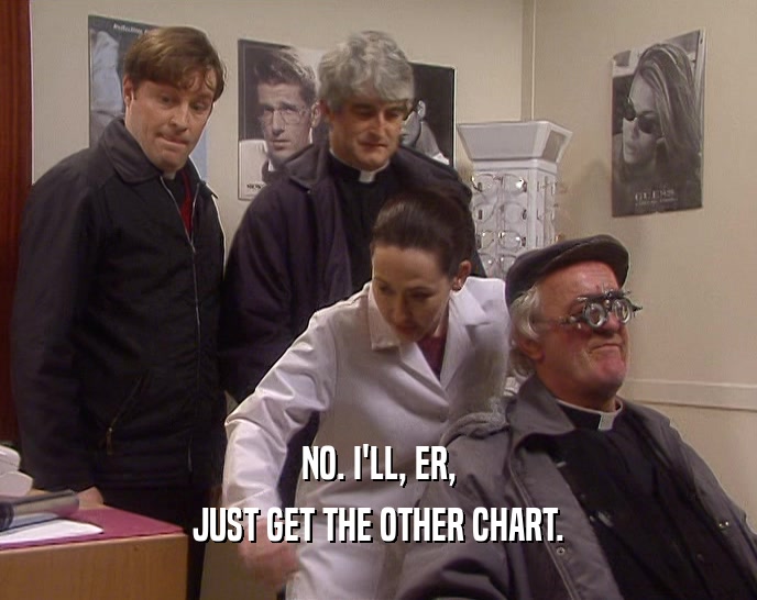NO. I'LL, ER, JUST GET THE OTHER CHART. 