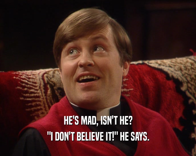 HE'S MAD, ISN'T HE? 