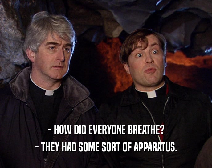 - HOW DID EVERYONE BREATHE? - THEY HAD SOME SORT OF APPARATUS. 