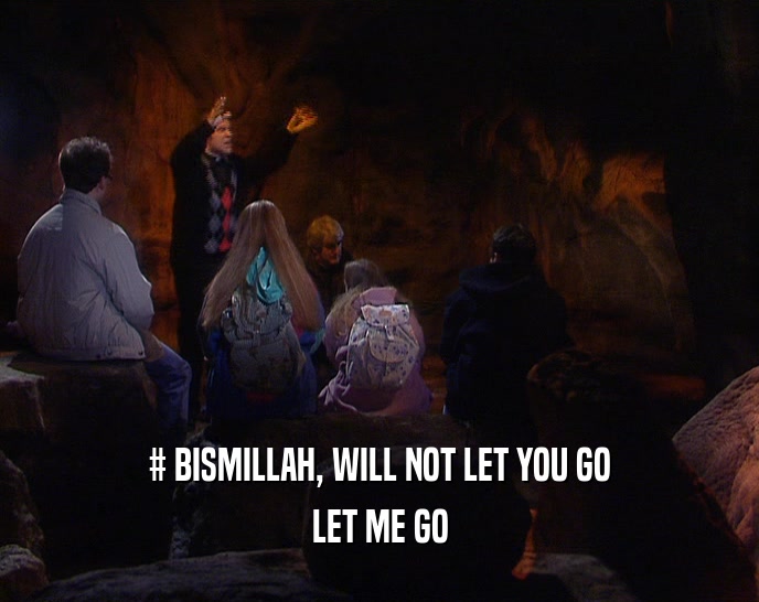 # BISMILLAH, WILL NOT LET YOU GO
 LET ME GO
 