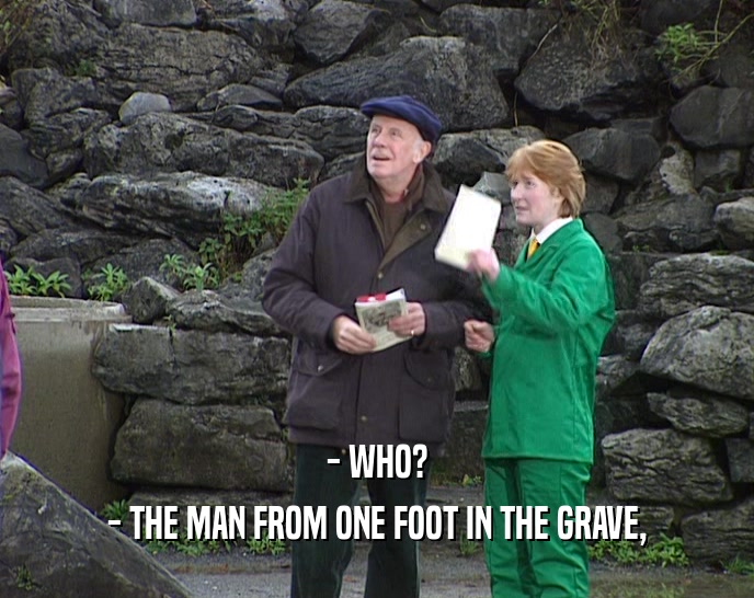 - WHO? - THE MAN FROM ONE FOOT IN THE GRAVE, 