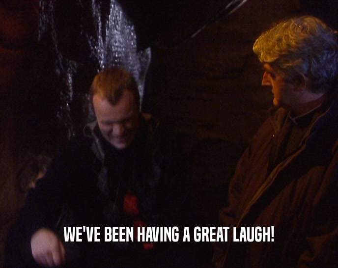 WE'VE BEEN HAVING A GREAT LAUGH!  