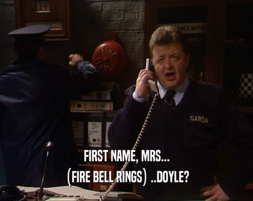 FIRST NAME, MRS...
 (FIRE BELL RINGS) ..DOYLE?
 