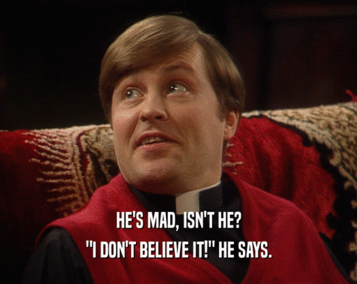 HE'S MAD, ISN'T HE? 