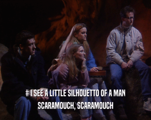 # I SEE A LITTLE SILHOUETTO OF A MAN
 SCARAMOUCH, SCARAMOUCH
 