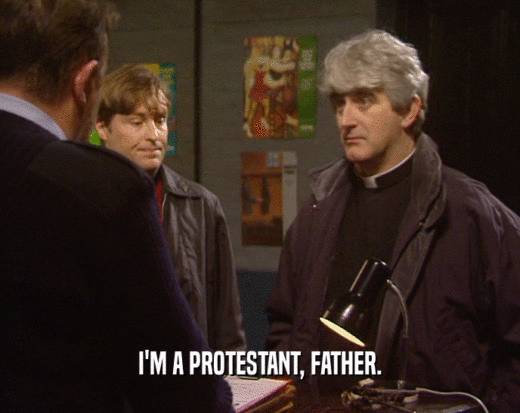 I'M A PROTESTANT, FATHER.
  