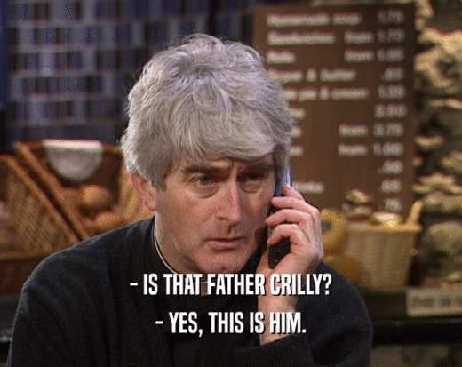 - IS THAT FATHER CRILLY?
 - YES, THIS IS HIM.
 