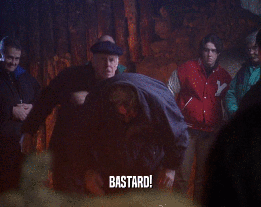 BASTARD!  