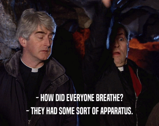 - HOW DID EVERYONE BREATHE? - THEY HAD SOME SORT OF APPARATUS. 