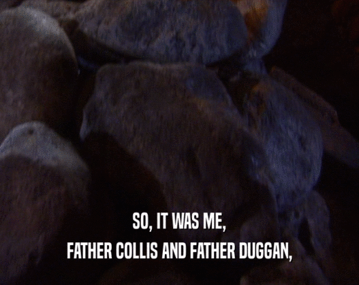 SO, IT WAS ME,
 FATHER COLLIS AND FATHER DUGGAN,
 