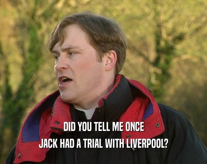 DID YOU TELL ME ONCE JACK HAD A TRIAL WITH LIVERPOOL? 