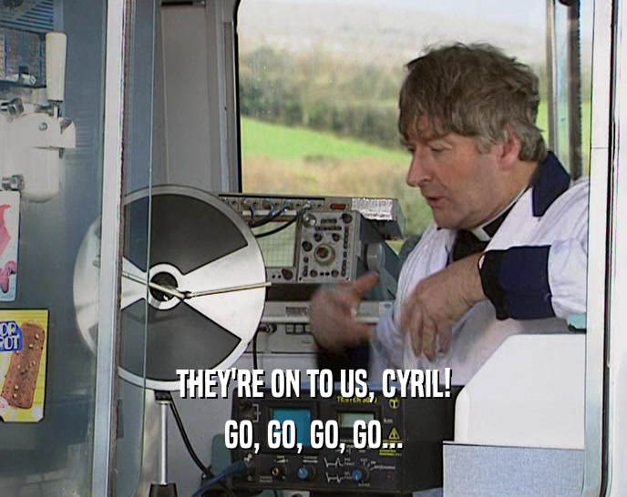 THEY'RE ON TO US, CYRIL! GO, GO, GO, GO... 