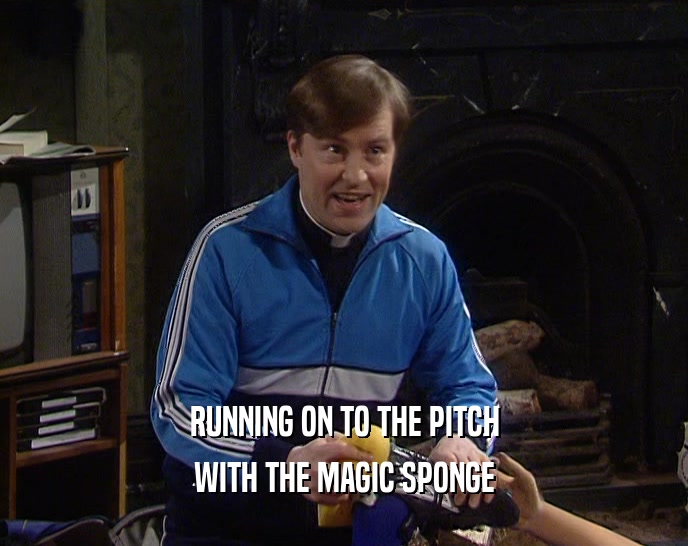 RUNNING ON TO THE PITCH
 WITH THE MAGIC SPONGE
 
