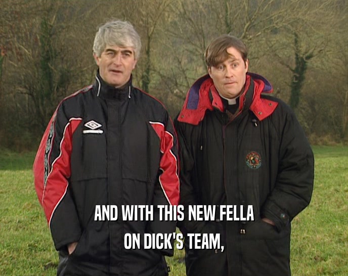 AND WITH THIS NEW FELLA
 ON DICK'S TEAM,
 