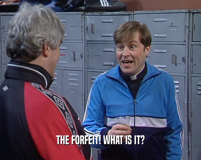 THE FORFEIT! WHAT IS IT?  