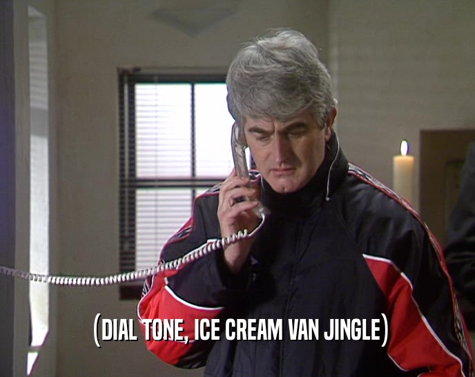 (DIAL TONE, ICE CREAM VAN JINGLE)  