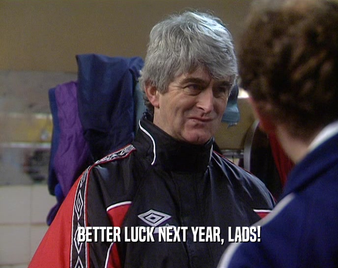 BETTER LUCK NEXT YEAR, LADS!  
