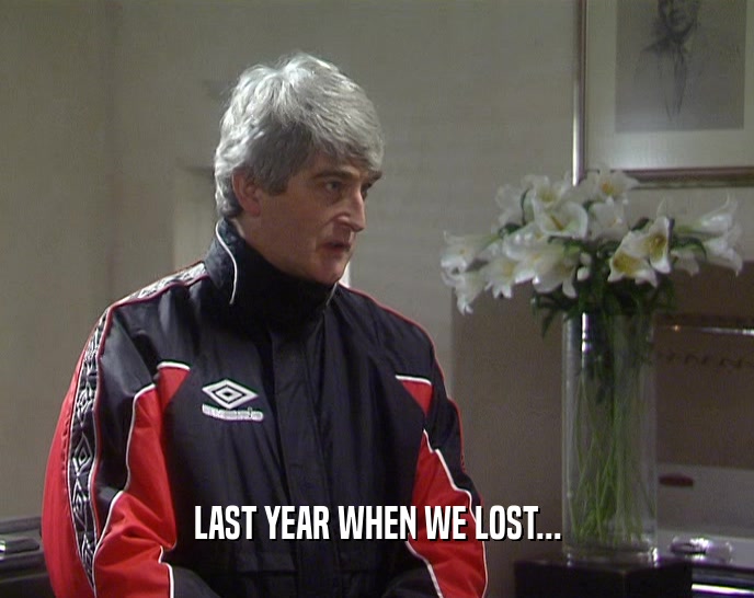 LAST YEAR WHEN WE LOST...  