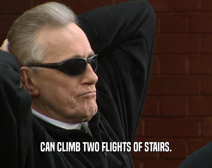 CAN CLIMB TWO FLIGHTS OF STAIRS.  