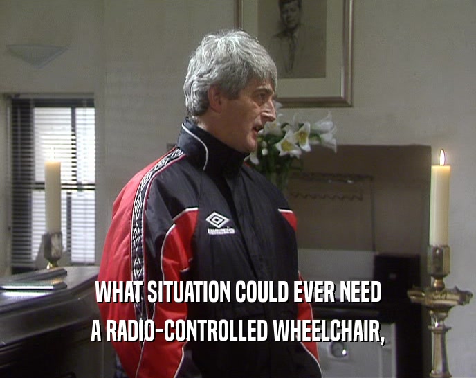 WHAT SITUATION COULD EVER NEED A RADIO-CONTROLLED WHEELCHAIR, 