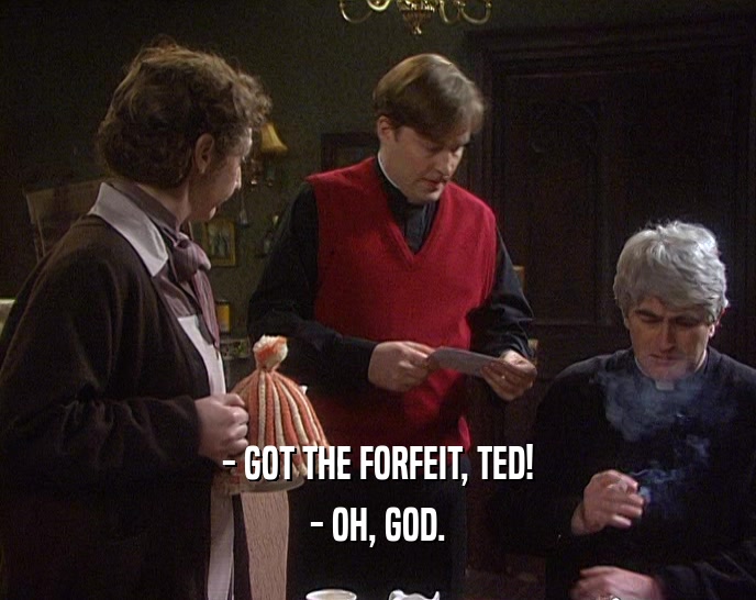 - GOT THE FORFEIT, TED! - OH, GOD. 