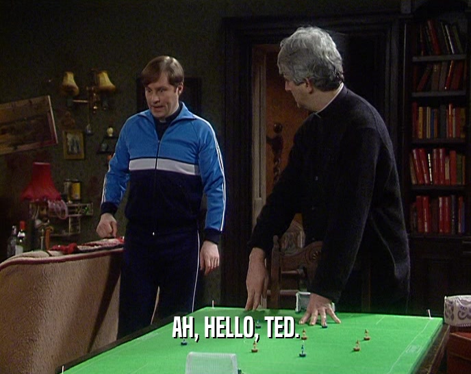 AH, HELLO, TED.
  