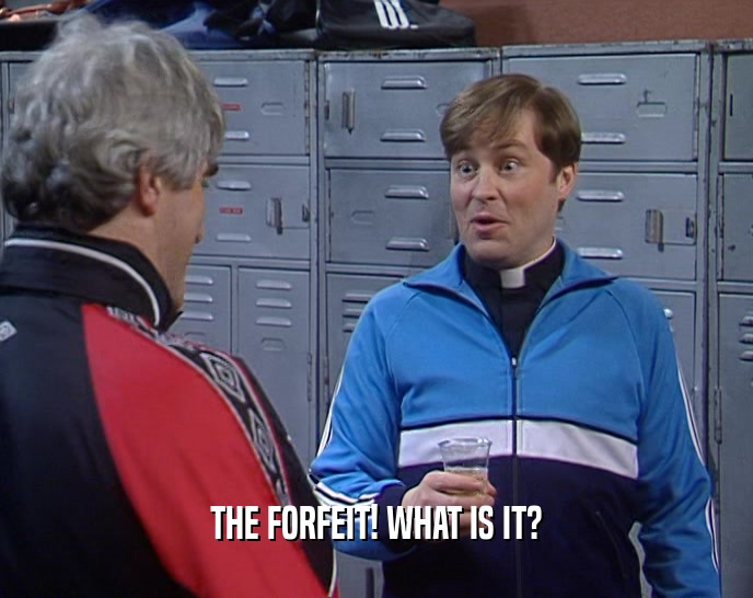THE FORFEIT! WHAT IS IT?  