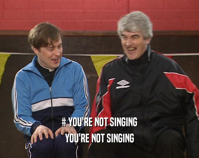 # YOU'RE NOT SINGING YOU'RE NOT SINGING 