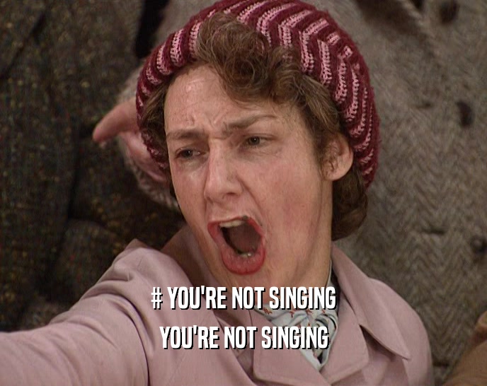 # YOU'RE NOT SINGING YOU'RE NOT SINGING 