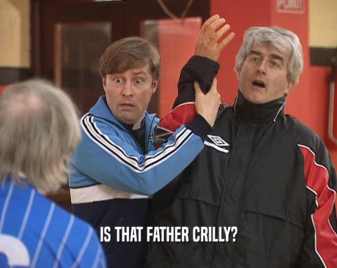 IS THAT FATHER CRILLY?  